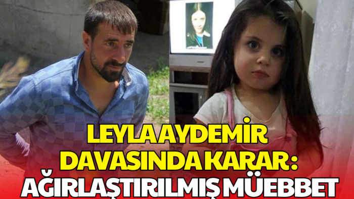 Leyla Aydemir Davasında Karar Çıktı! Amcaya Ağırlaştırılmış Müebbet